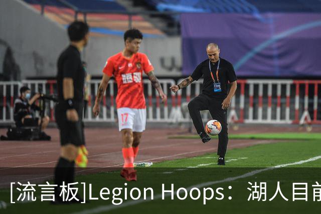 [流言板]Legion Hoops：湖人目前是签下乔纳森-库明加的最热门球队